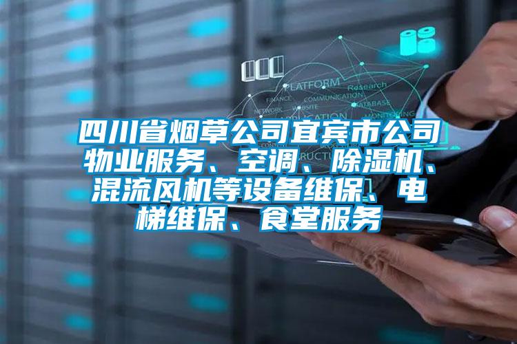 四川省煙草公司宜賓市公司物業(yè)服務(wù)、空調(diào)、除濕機(jī)、混流風(fēng)機(jī)等設(shè)備維保、電梯維保、食堂服務(wù)