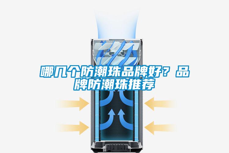 哪幾個防潮珠品牌好？品牌防潮珠推薦