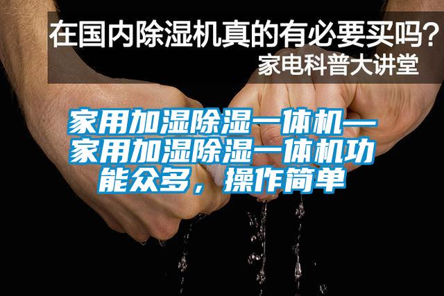 家用加濕除濕一體機(jī)—家用加濕除濕一體機(jī)功能眾多，操作簡單