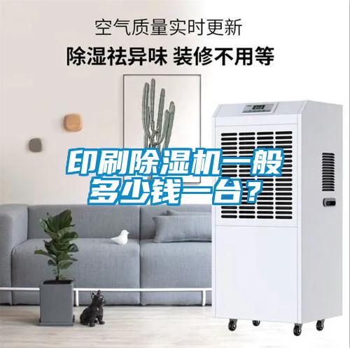 印刷除濕機一般多少錢一臺？