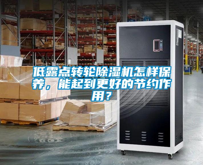 低露點轉輪除濕機怎樣保養(yǎng)，能起到更好的節(jié)約作用？