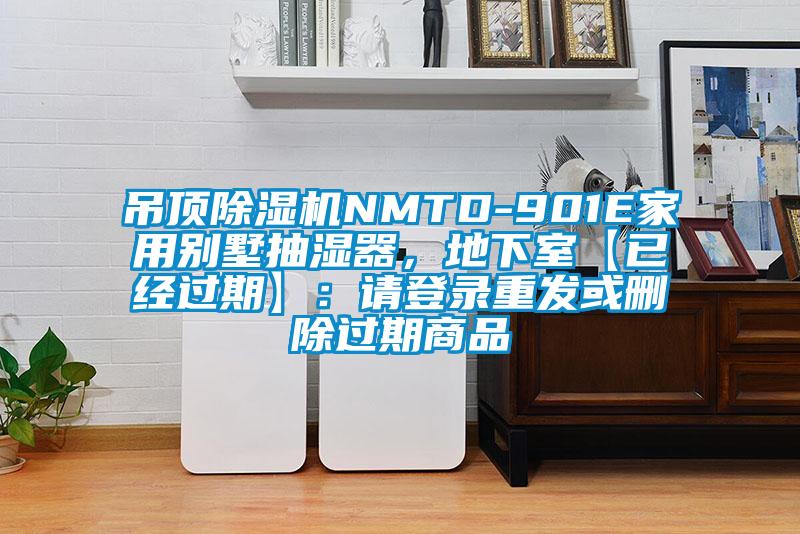 吊頂除濕機(jī)NMTD-901E家用別墅抽濕器，地下室【已經(jīng)過期】：請(qǐng)登錄重發(fā)或刪除過期商品