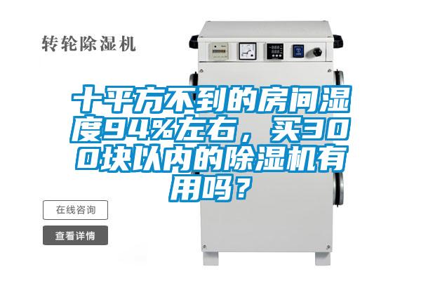 十平方不到的房間濕度94%左右，買300塊以內(nèi)的除濕機(jī)有用嗎？