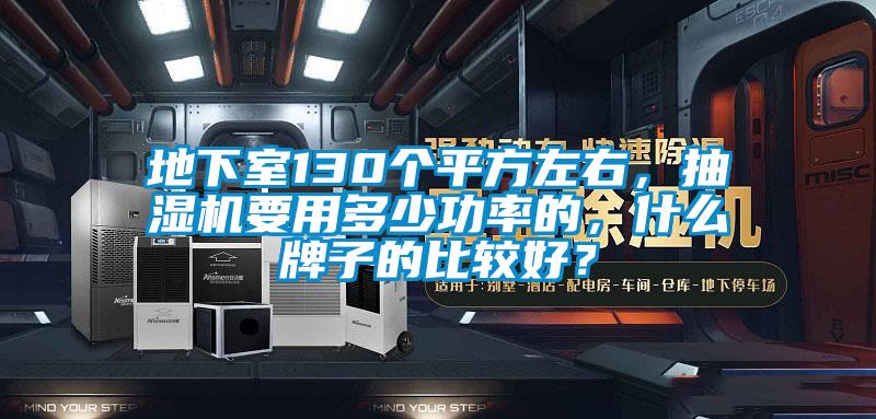 地下室130個(gè)平方左右，抽濕機(jī)要用多少功率的，什么牌子的比較好？