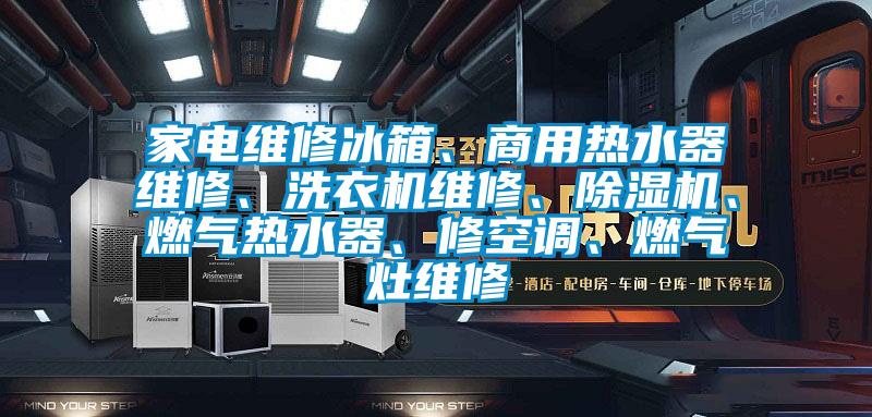 家電維修冰箱、商用熱水器維修、洗衣機維修、除濕機、燃氣熱水器、修空調(diào)、燃氣灶維修