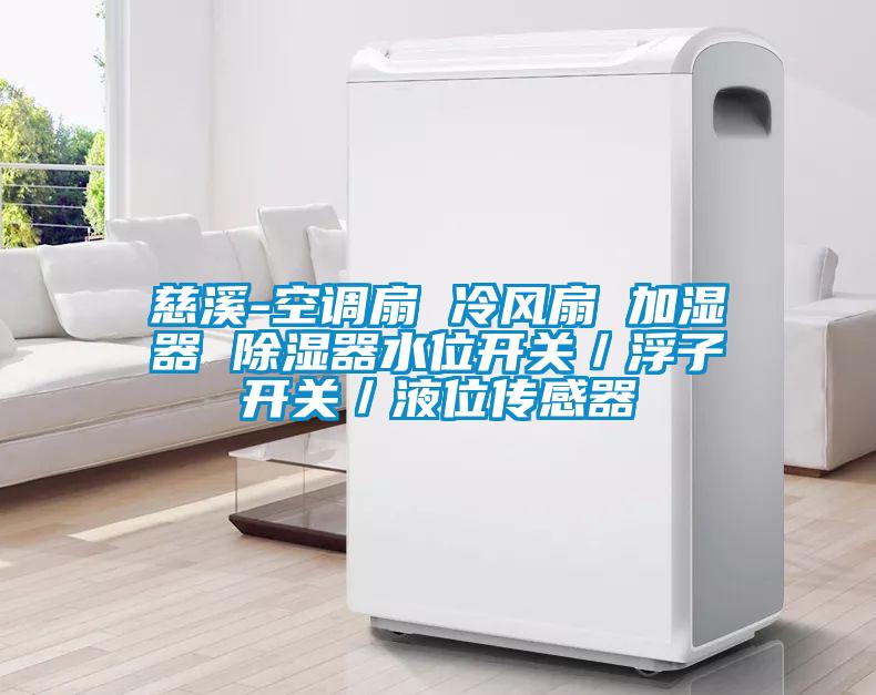 慈溪-空調(diào)扇 冷風扇 加濕器 除濕器水位開關／浮子開關／液位傳感器