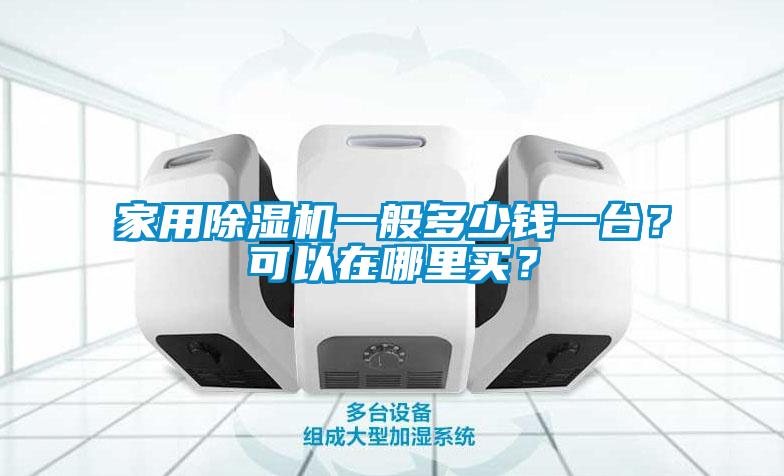 家用除濕機(jī)一般多少錢一臺(tái)？可以在哪里買？