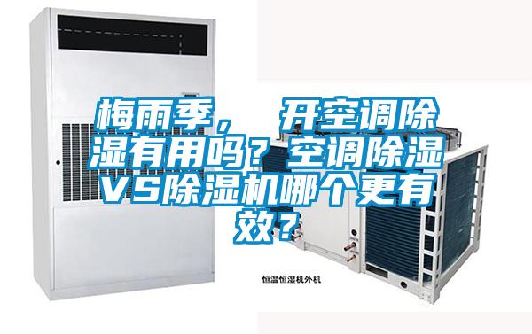 梅雨季， 開空調(diào)除濕有用嗎？空調(diào)除濕VS除濕機(jī)哪個更有效？