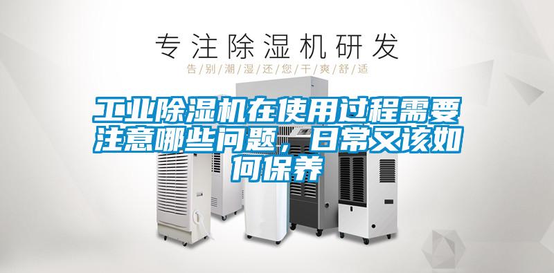 工業(yè)除濕機(jī)在使用過程需要注意哪些問題，日常又該如何保養(yǎng)