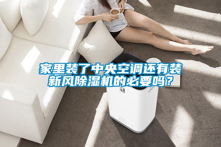 家里裝了中央空調還有裝新風除濕機的必要嗎？