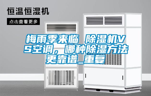 梅雨季來臨 除濕機VS空調(diào)，哪種除濕方法更靠譜_重復(fù)