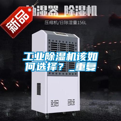 工業(yè)除濕機(jī)該如何選擇？_重復(fù)