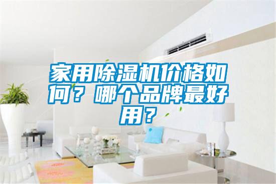 家用除濕機(jī)價(jià)格如何？哪個(gè)品牌最好用？