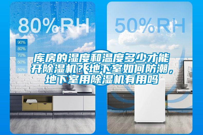 庫(kù)房的濕度和溫度多少才能開(kāi)除濕機(jī)？地下室如何防潮，地下室用除濕機(jī)有用嗎
