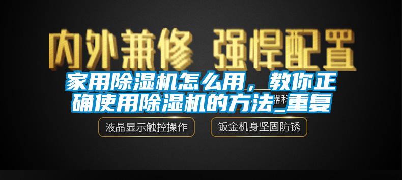 家用除濕機怎么用，教你正確使用除濕機的方法_重復