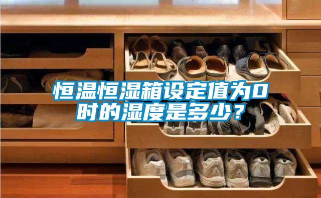 恒溫恒濕箱設(shè)定值為0℃時的濕度是多少？