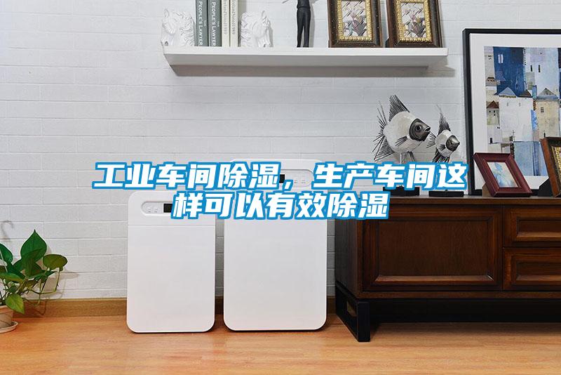 工業(yè)車間除濕，生產(chǎn)車間這樣可以有效除濕
