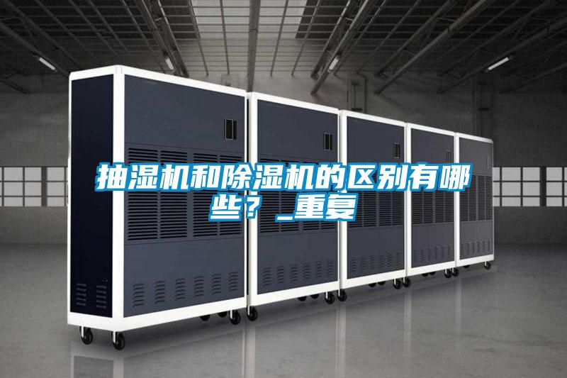 抽濕機(jī)和除濕機(jī)的區(qū)別有哪些？_重復(fù)
