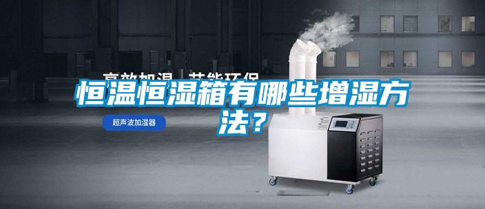 恒溫恒濕箱有哪些增濕方法？