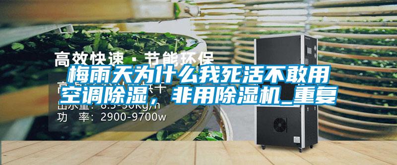 梅雨天為什么我死活不敢用空調(diào)除濕，非用除濕機(jī)_重復(fù)