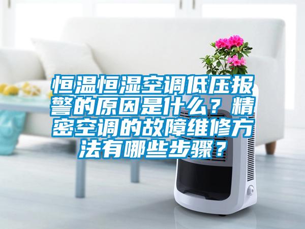 恒溫恒濕空調(diào)低壓報警的原因是什么？精密空調(diào)的故障維修方法有哪些步驟？