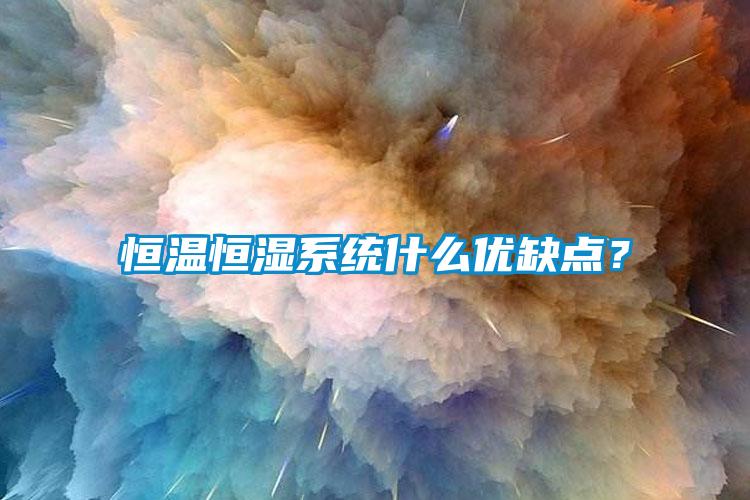 恒溫恒濕系統(tǒng)什么優(yōu)缺點(diǎn)？