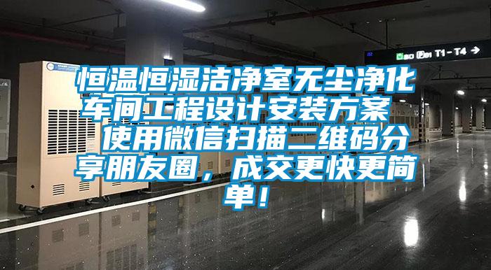 恒溫恒濕潔凈室無塵凈化車間工程設(shè)計安裝方案  使用微信掃描二維碼分享朋友圈，成交更快更簡單！