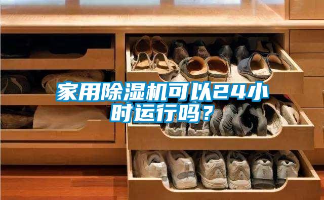 家用除濕機可以24小時運行嗎？