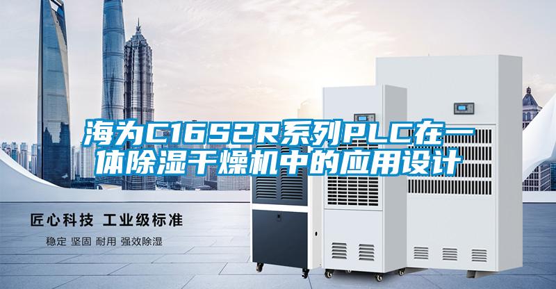 海為C16S2R系列PLC在一體除濕干燥機(jī)中的應(yīng)用設(shè)計