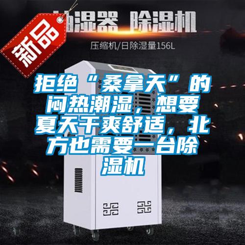 拒絕“桑拿天”的悶熱潮濕，想要夏天干爽舒適，北方也需要一臺(tái)除濕機(jī)