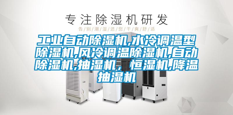 工業(yè)自動(dòng)除濕機(jī),水冷調(diào)溫型除濕機(jī),風(fēng)冷調(diào)溫除濕機(jī),自動(dòng)除濕機(jī),抽濕機(jī)，恒濕機(jī),降溫抽濕機(jī)
