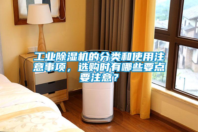 工業(yè)除濕機的分類和使用注意事項，選購時有哪些要點要注意？
