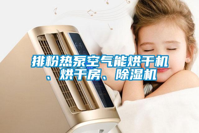 排粉熱泵空氣能烘干機、烘干房、除濕機