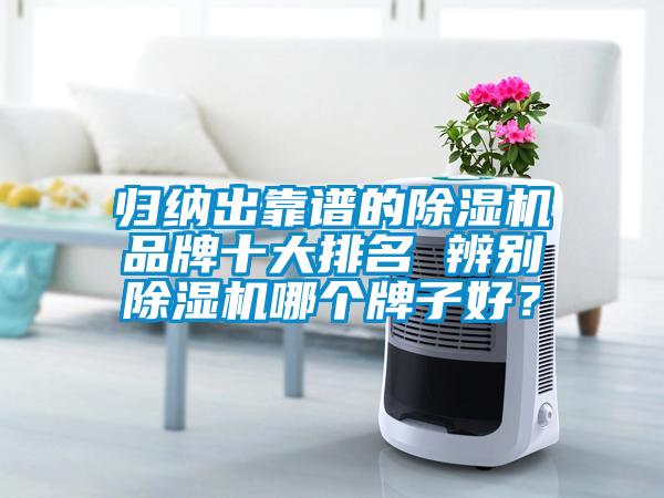歸納出靠譜的除濕機(jī)品牌十大排名 辨別除濕機(jī)哪個(gè)牌子好？