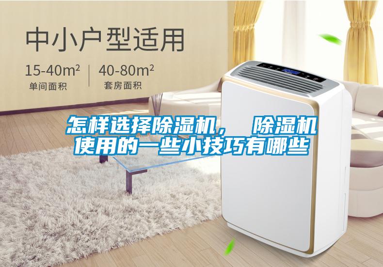怎樣選擇除濕機(jī)， 除濕機(jī)使用的一些小技巧有哪些