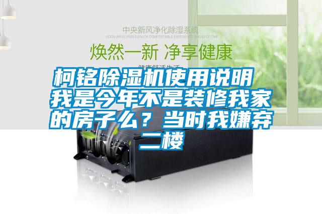 柯銘除濕機(jī)使用說明 我是今年不是裝修我家的房子么？當(dāng)時我嫌棄二樓