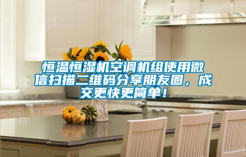 恒溫恒濕機(jī)空調(diào)機(jī)組使用微信掃描二維碼分享朋友圈，成交更快更簡(jiǎn)單！