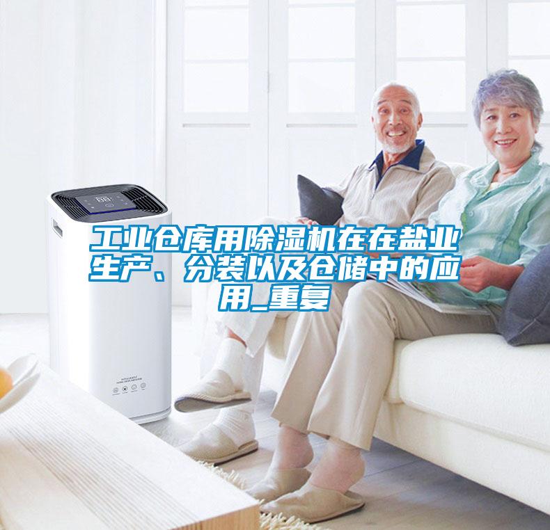 工業(yè)倉庫用除濕機在在鹽業(yè)生產(chǎn)、分裝以及倉儲中的應(yīng)用_重復(fù)