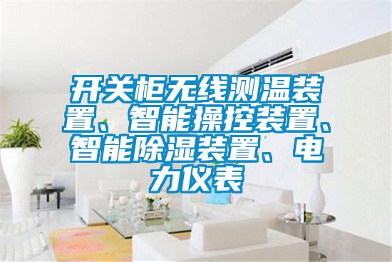 開(kāi)關(guān)柜無(wú)線(xiàn)測(cè)溫裝置、智能操控裝置、智能除濕裝置、電力儀表