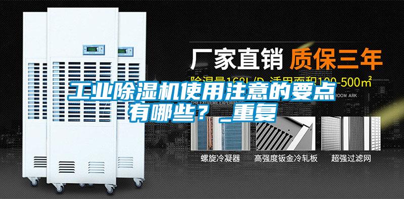 工業(yè)除濕機使用注意的要點有哪些？_重復(fù)