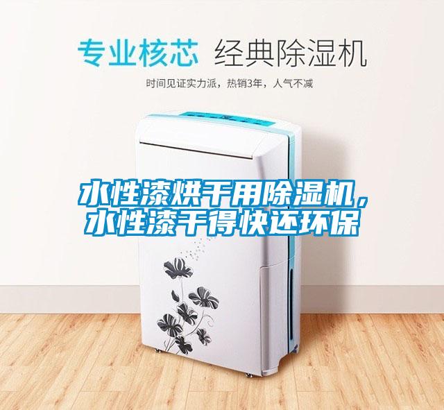 水性漆烘干用除濕機，水性漆干得快還環(huán)保