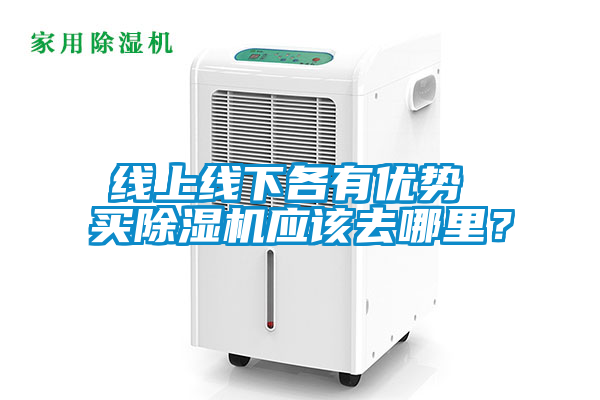 線上線下各有優(yōu)勢 買除濕機應該去哪里？