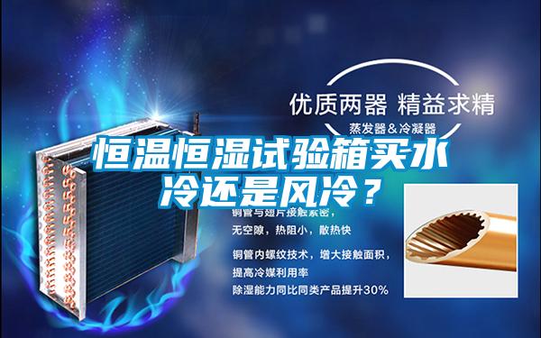 恒溫恒濕試驗箱買水冷還是風冷？