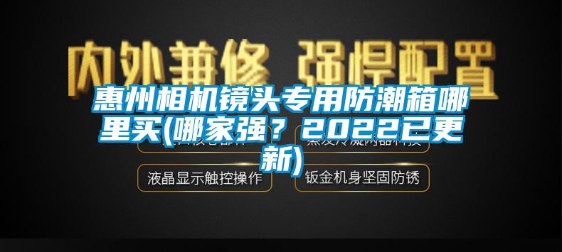 惠州相機(jī)鏡頭專用防潮箱哪里買(哪家強(qiáng)？2022已更新)