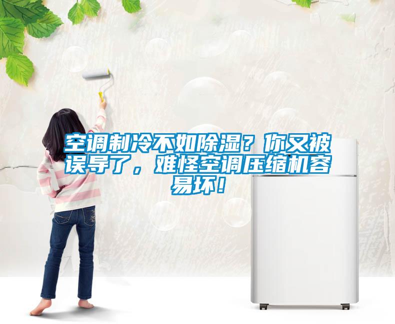 空調(diào)制冷不如除濕？你又被誤導(dǎo)了，難怪空調(diào)壓縮機容易壞！