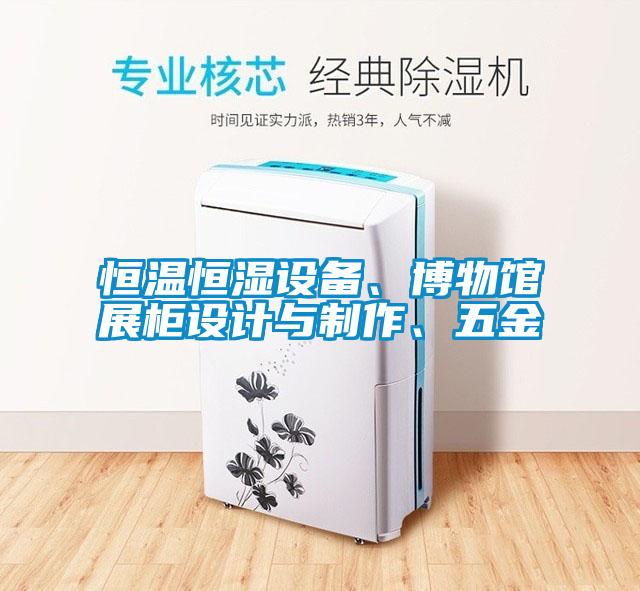 恒溫恒濕設(shè)備、博物館展柜設(shè)計(jì)與制作、五金
