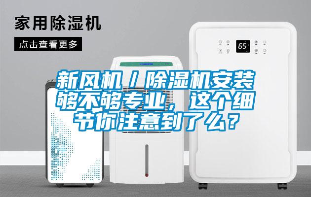 新風機／除濕機安裝夠不夠專業(yè)，這個細節(jié)你注意到了么？