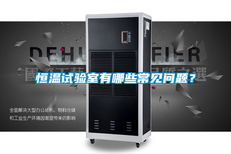 恒溫試驗(yàn)室有哪些常見問題？