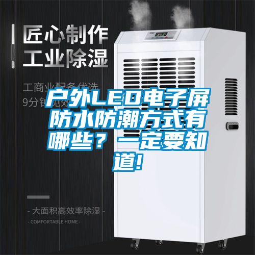 戶外LED電子屏防水防潮方式有哪些？一定要知道!