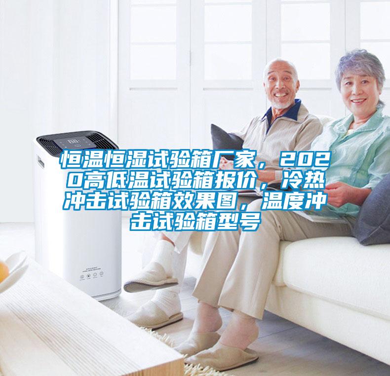 恒溫恒濕試驗箱廠家，2020高低溫試驗箱報價，冷熱沖擊試驗箱效果圖，溫度沖擊試驗箱型號